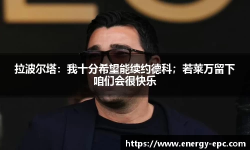 拉波尔塔：我十分希望能续约德科；若莱万留下咱们会很快乐